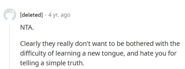 Some resist the challenge of learning a new language and dislike hearing the truth.