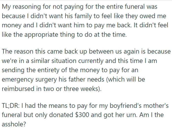Although OP contributed around $300 and bought an urn, her boyfriend resents her for not footing the entire bill for his mother's funeral. This matter came up again because OP is now paying in full for emergency surgery for her boyfriend's father.