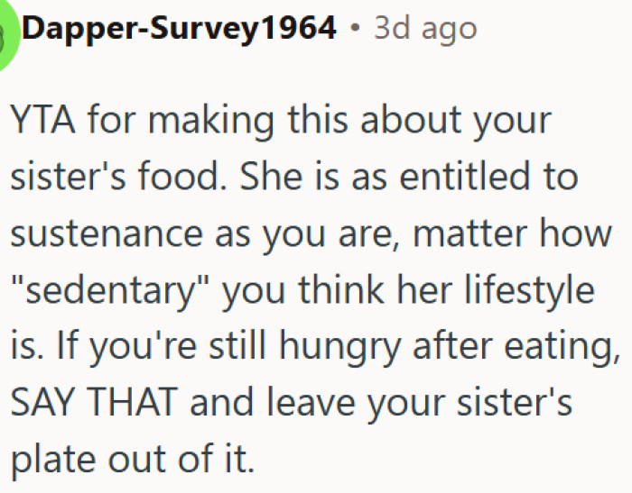 Your hunger is your problem, not your sister's responsibility to fix