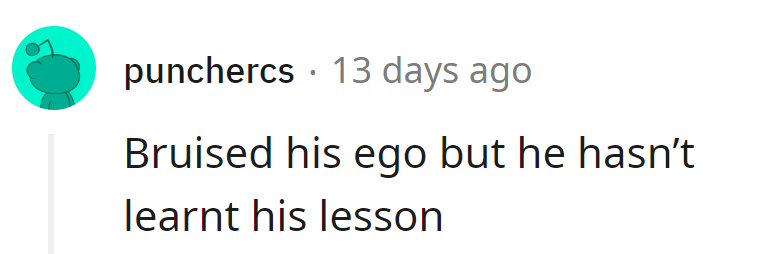 Ego bruised, lessons unlearned—a sequel in the making.