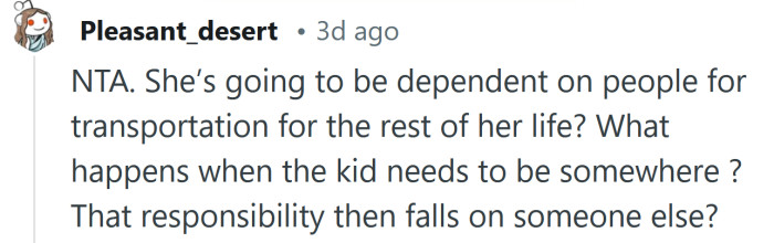 She’s going to be dependent on people for transportation forever.