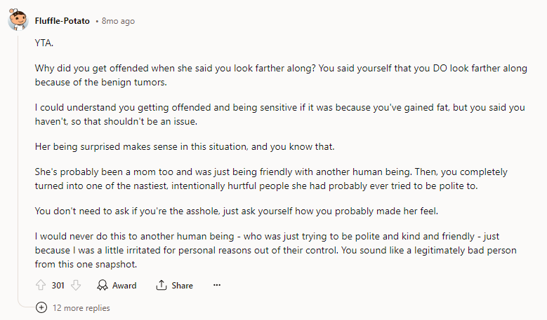 YTA. Why did you get offended when she said you look farther along?