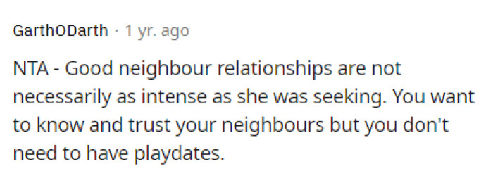 The first comment tells OP she's NTA and that neighborly relationships aren't typically like this, and she was being pushy.
