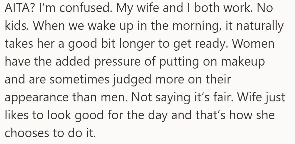 OP wonders if it's wrong to be puzzled by wife's longer morning routine. They both work, have no kids, and she often likes to put on makeup to look good for the day.