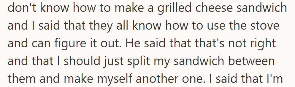 He said it's unfair; they can't make grilled cheese. She insisted they can figure it out. He suggested she split her sandwich.