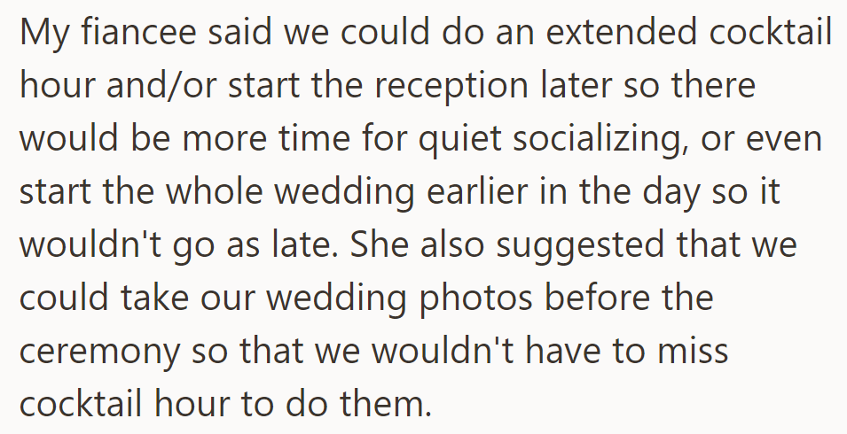 Fiancée suggested extending the cocktail hour, starting the reception later, and taking photos before the ceremony for more socializing.