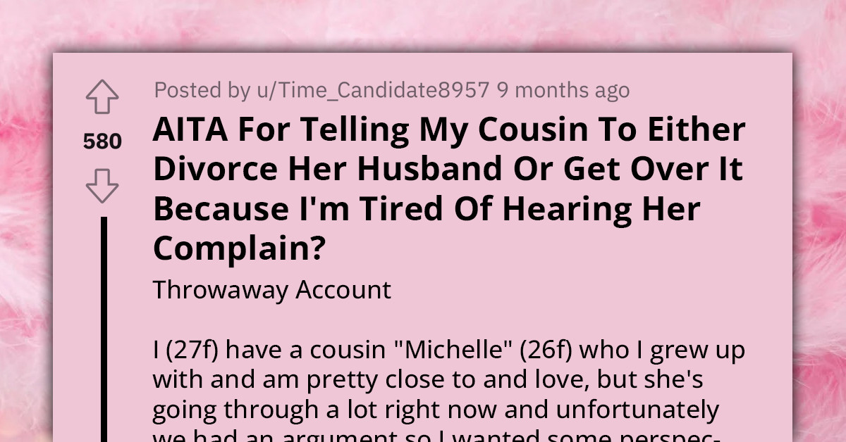 Redditor Tells Her Cousin To Either Stop Complaining About Her Husband Or Divorce Him Because She Can't Take Her Whining Anymore