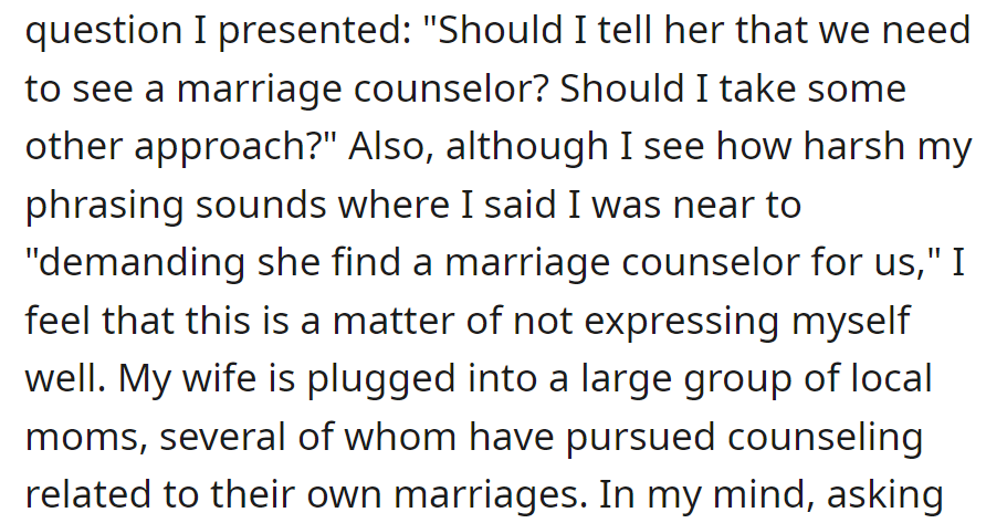 He considers marriage counseling or an alternative approach. He clarifies, noting his wife's awareness of counseling among local moms.