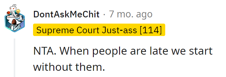 In their world, time might be a suggestion, but in theirs, the event has already started without them.