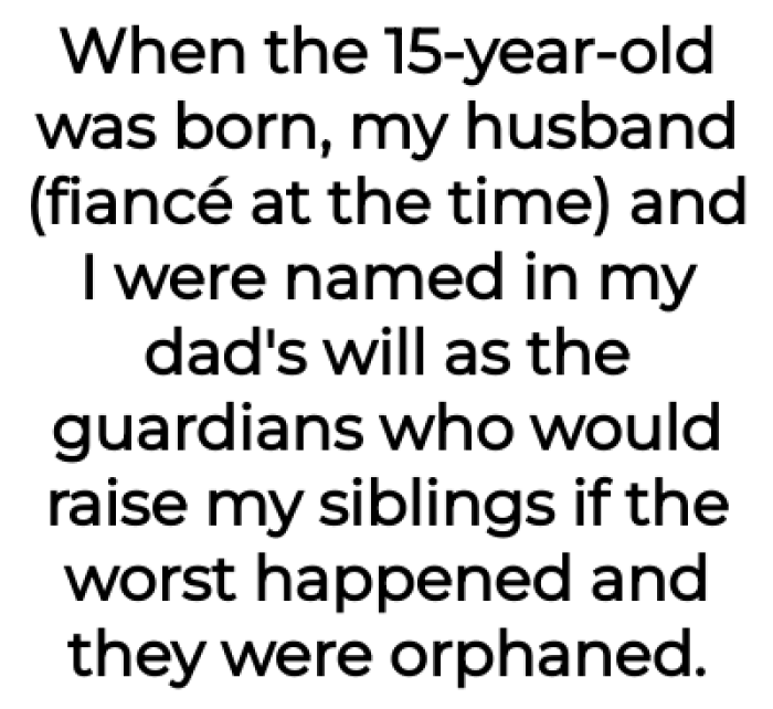 The OP and her husband are named as guardians for siblings from the father's second marriage: