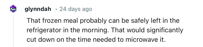 “That frozen meal probably can be safely left in the refrigerator in the morning.“