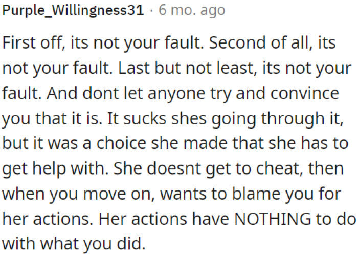 Her actions were her own choice, and OP should not allow anyone to convince him otherwise.