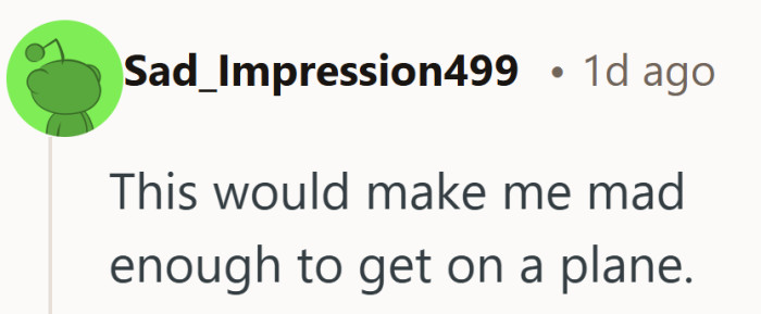 That kind of anger comes with a boarding pass.