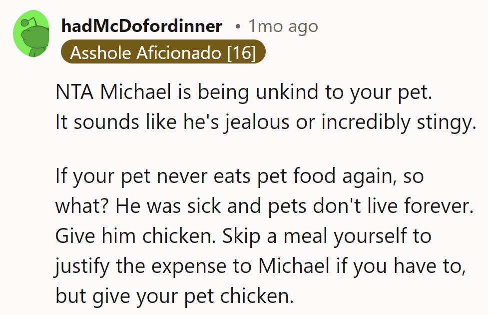 NTA. Michael's unkindness towards pets sounds like jealousy or extreme stinginess. Give that pet some chicken!