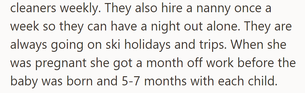 They hire cleaners and a nanny for outings, enjoying ski trips. She took a month off before birth and 5-7 months per child.
