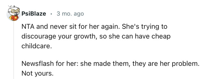 “She's trying to discourage your growth, so she can have cheap childcare.“