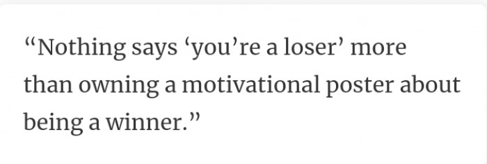 39. Do you have a motivational poster about being a winner?