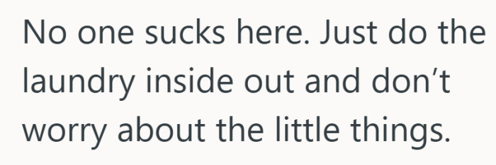Laundry peace might just mean accepting a few inside out shirts.
