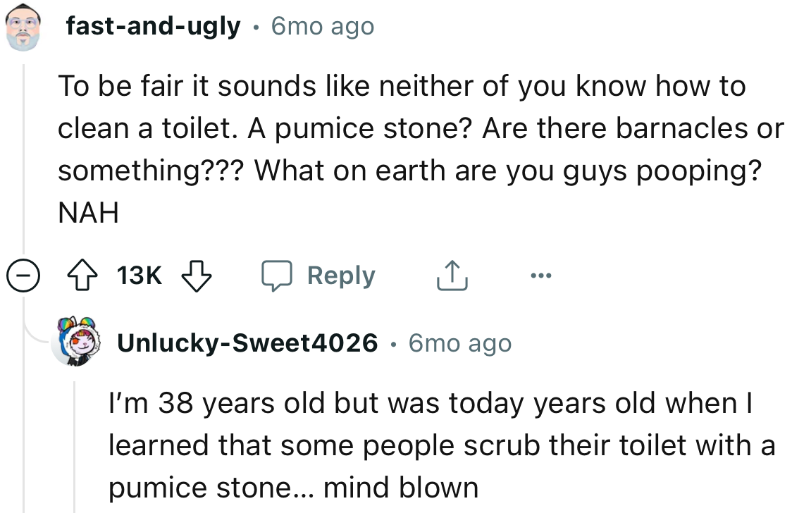 “A pumice stone? Are there barnacles or something??? What on earth are you guys pooping?”