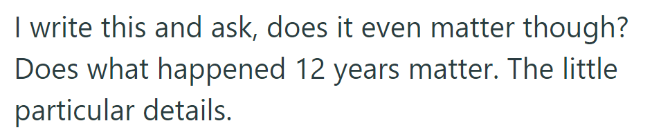 OP questions if the details of what happened 12 years ago even matter.