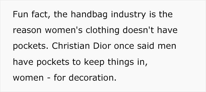 He shared that the people in the handbag industry had something to do with the issue of why women’s clothing did not have any pockets back then. He then quotes Christian Dior in a very intriguing saying.