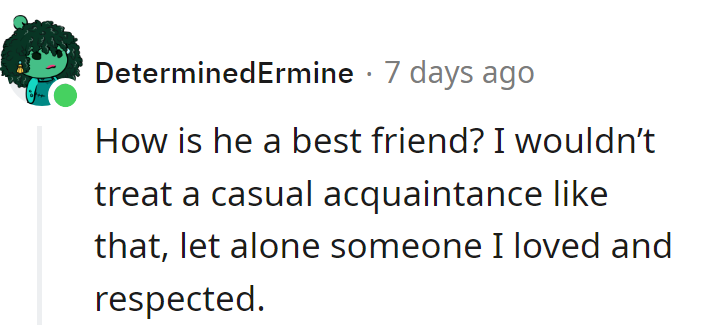 If that's how he treats best friends, imagine the standards for acquaintances!