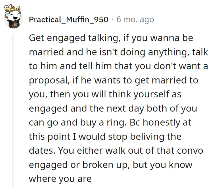 Cut the proposal suspense: Tell him it's ring shopping tomorrow or a one-way ticket to Splitsville.