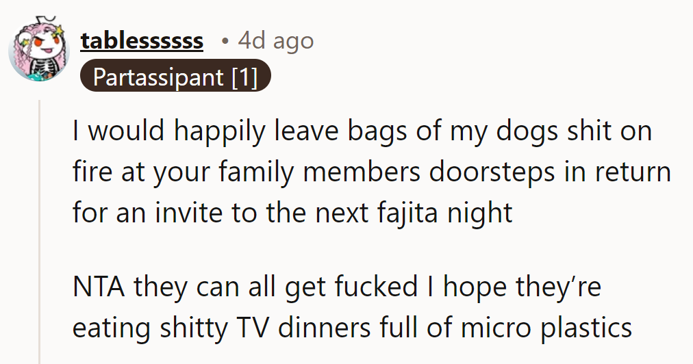 NTA. While they munch on plastic TV dinners, she savors drama-free fajita nights with flair.