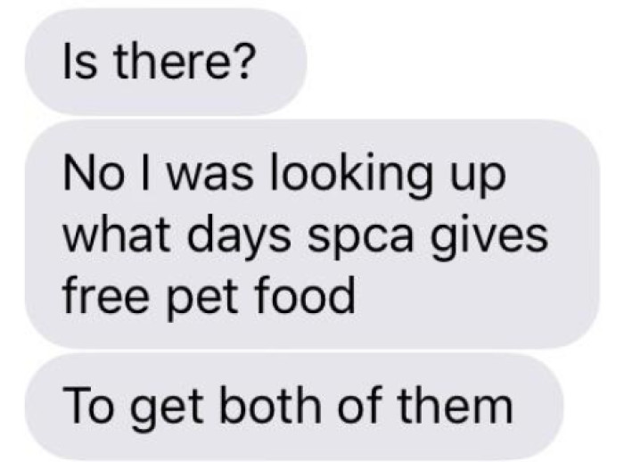 The OP's friend said she was trying to get free pet food from the SPCA.
