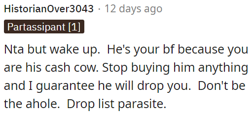 OP needs to reconsider her relationship with her boyfriend; he may be using her for financial gain.