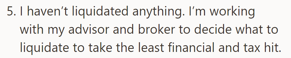 OP hasn't liquidated assets yet, consulting with an advisor and broker to minimize financial and tax consequences.