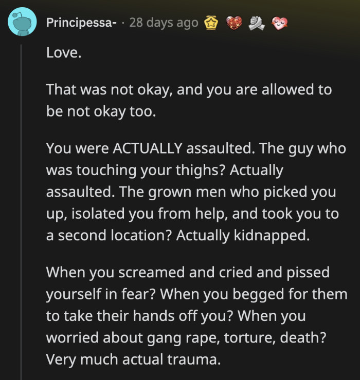 All of those things were real. The facts will not change or erase how OP felt in those moments.