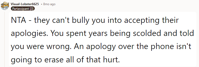 An apology is simply the right thing to do when you've wronged or hurt someone, not a reset button. It doesn't magically erase the hurt feelings. The wronged party is not obligated to accept the apology, nor are they obligated to forgive. Also, there is no timeline on hurt feelings. OP is NTA.