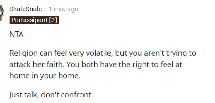 It can be a simple conversation instead of a confrontation to try to simmer down the situation before addressing this with her.
