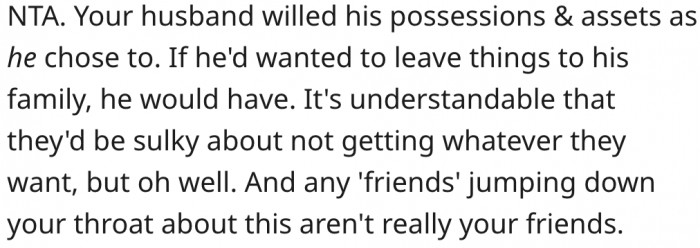1. His late husband could have willed his possessions to his family if he wanted them to have it.