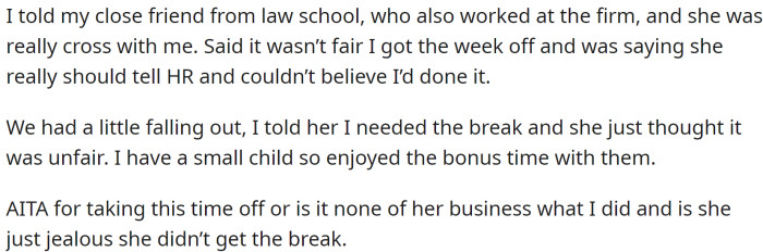 OP was told they were discharged and not needed for the next week. Work had no way of knowing this. OP took a week's holiday, stayed home, and rested. OP told their close friend, who also worked at the firm, and she was really cross with them.