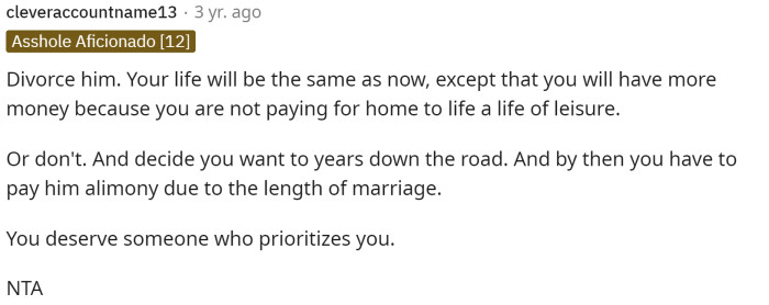This person even suggests that she should divorce him because their life will be the same, but with more money.