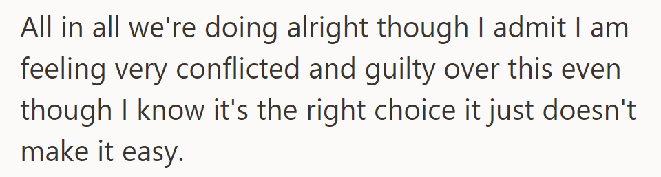 Overall, they're coping, but she feels conflicted and guilty despite knowing their decisions are right; it's still challenging.