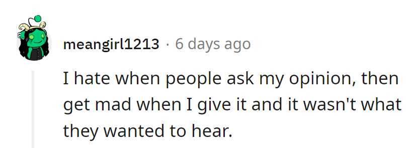 Opinions: Handle with care, or prepare for a fiery fallout! It's like asking for directions and hating the route.