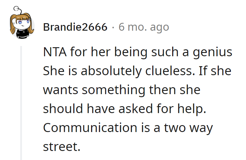 Genius move: expecting mind-reading skills instead of asking for help. Communication 101: use words, not telepathy!