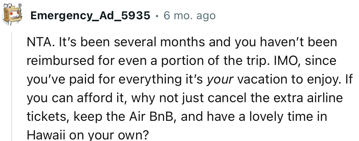 “NTA. IMO, since you’ve paid for everything, it’s your vacation to enjoy.”