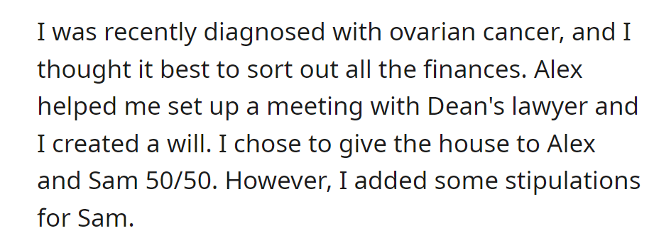 Diagnosed with ovarian cancer, she, with Alex's help, made a will. House split 50/50 between Alex and Sam, with stipulations for Sam.