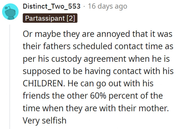 6. They have split time as it is with their parents, and their dad isn't even with them during that time