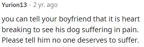 OP should reassure him that nobody should endure suffering.