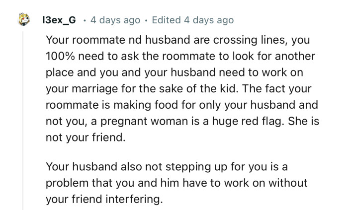 “The fact your roommate is making food for only your husband and not you, a pregnant woman, is a huge red flag.”
