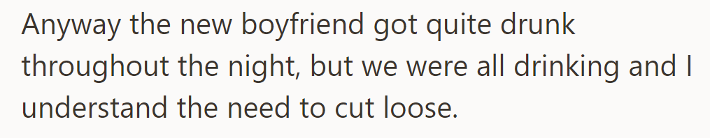 The new boyfriend got quite drunk during the night, but since they were all drinking, it's understandable.