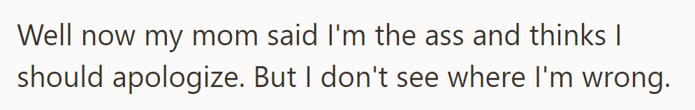 Her mom thinks she should apologize, but she disagrees.