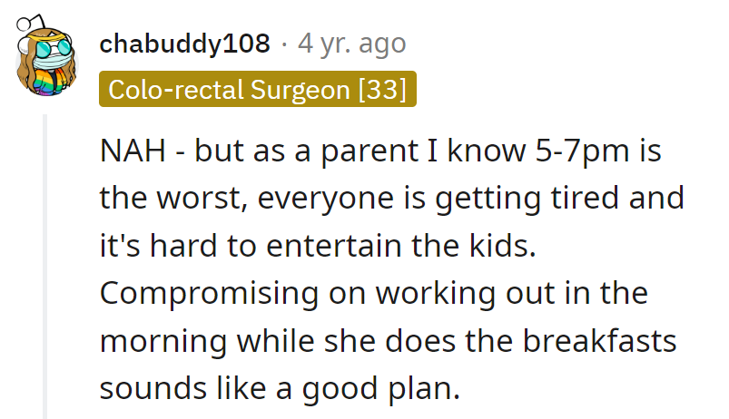Parenting reality: 5-7 pm, the struggle is real. Proposing morning workouts while she conquers breakfast? Genius compromise.