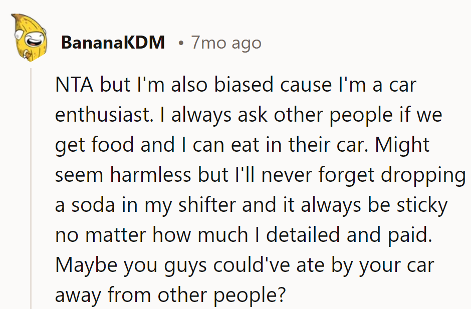 NTA, car enthusiasts unite! Lesson learned: sticky shifters are forever.