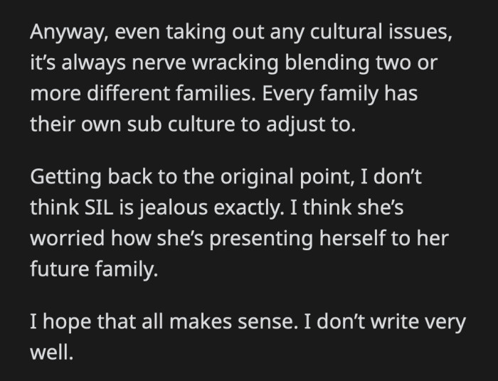 Maybe it's wise for OP to have a conversation with her sister-in-law. Give her the space to air out her anxiety about the wedding. OP can step up and help alleviate those fears as an olive branch.